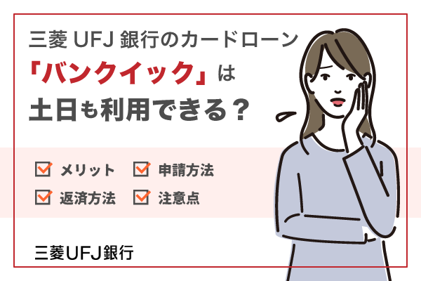 三菱UFJ銀行カードローン「バンクイック」は土日も利用可能？特徴についても解説