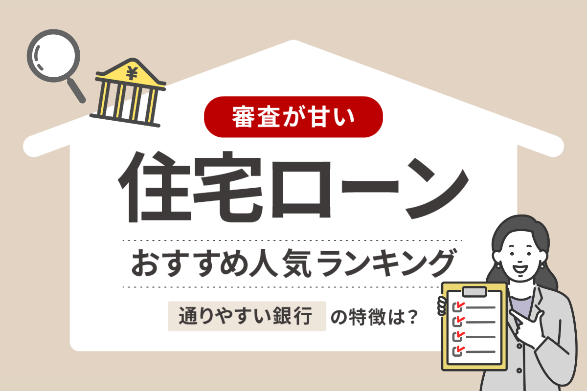 審査が甘い住宅ローンおすすめランキング!通りやすい銀行の特徴は?