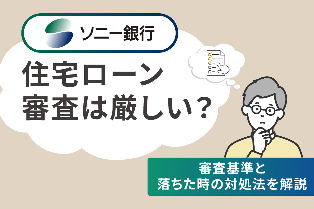 ソニー銀行の住宅ローン審査は厳しい?審査基準と落ちた時の対処法を解説