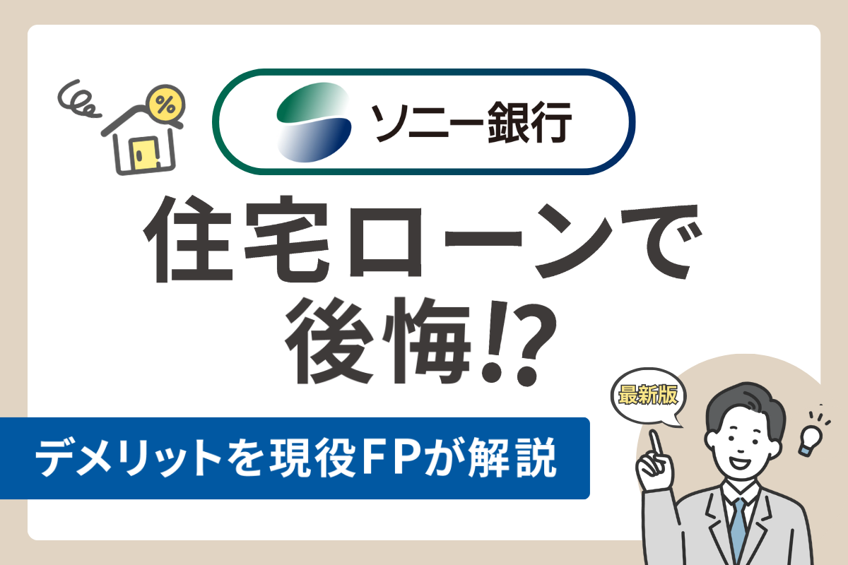 ソニー銀行の住宅ローンで後悔!?デメリット5個を現役FPが解説【2025年最新】
