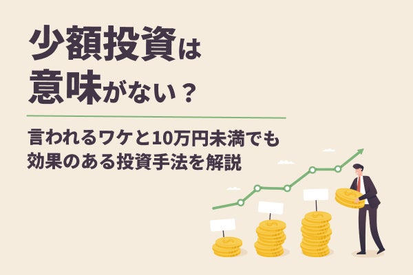 少額投資は意味がない?言われるワケと10万円未満でも効果のある投資手法を解説