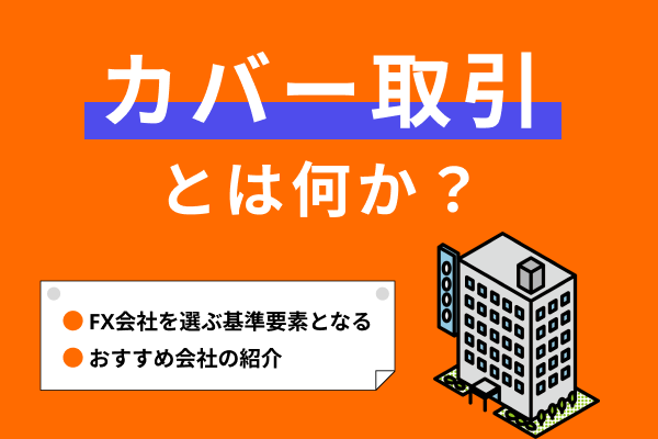 【カバー取引とは?】FX会社を選ぶ基準になる要素!おすすめ会社も紹介