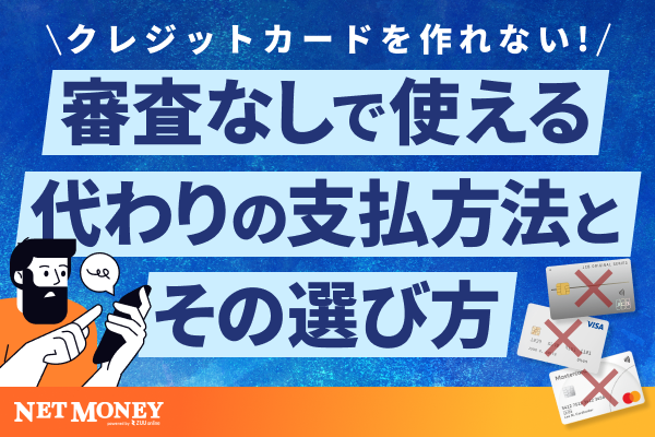 クレジットカードを作れない！審査なしで使える代わりの支払方法とその選び方