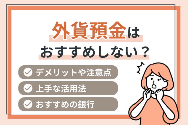 外貨預金はおすすめしない？初心者が気をつけたいデメリットと外貨預金の上手な活用法を徹底解説