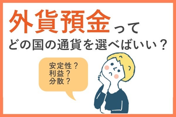 外貨預金はどの国の通貨がいい? 各通貨の特徴と選び方のポイント