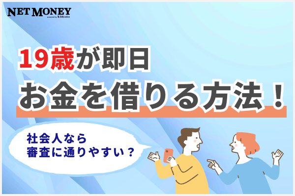 19歳が即日お金を借りる方法!社会人なら審査に通りやすい?