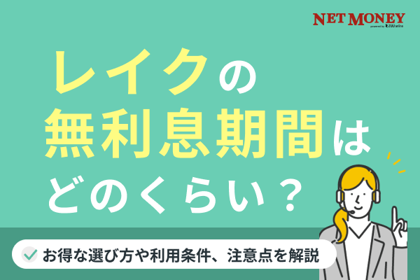 レイクの無利息は365日!60日間との違いや申込条件・利息0円で借りる活用術も解説