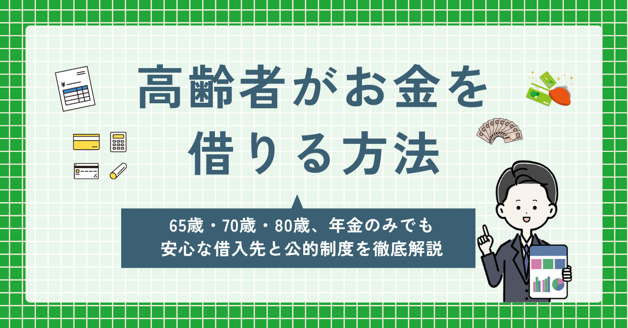 高齢者がお金を借りる方法|65歳・70歳・80歳、年金のみでも安心な借入先と公的制度を徹底解説