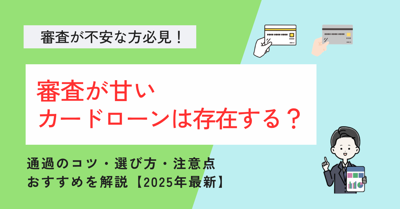 審査が甘いカードローンは存在する?通りやすい消費者金融の選び方と審査通過のコツ【2025年最新】