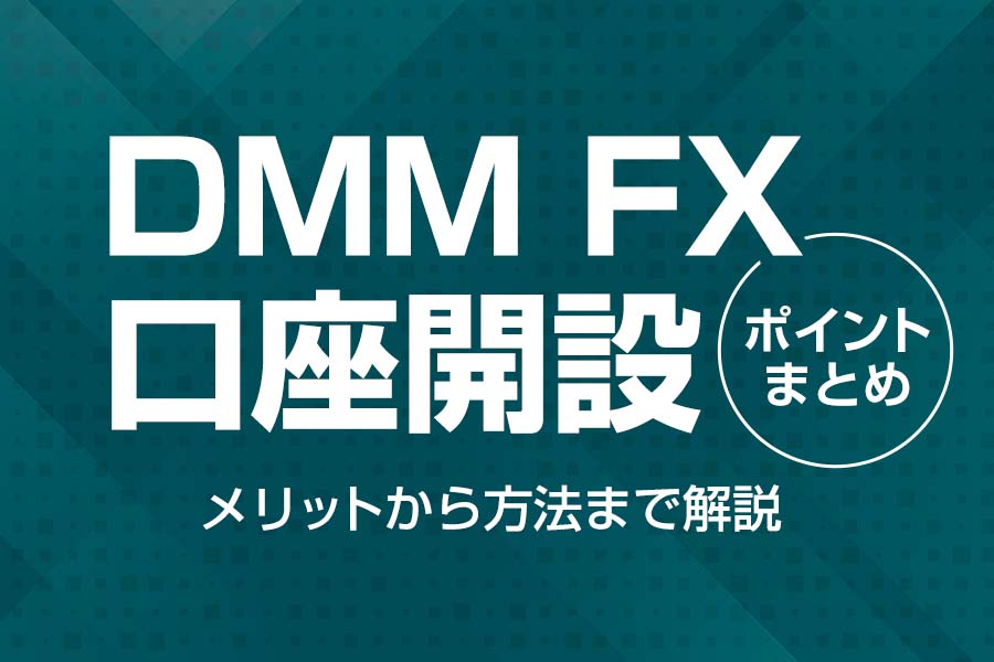 【徹底解説】DMM FX | 口座開設時のポイントやメリットを紹介
