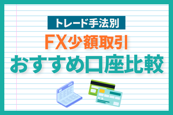 少額FXにおすすめの口座11選を徹底比較！利益を得るコツも紹介