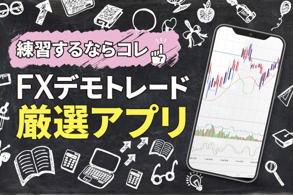 FXデモトレードアプリおすすめ8選を徹底比較!初心者が登録不要で練習するならコレ!