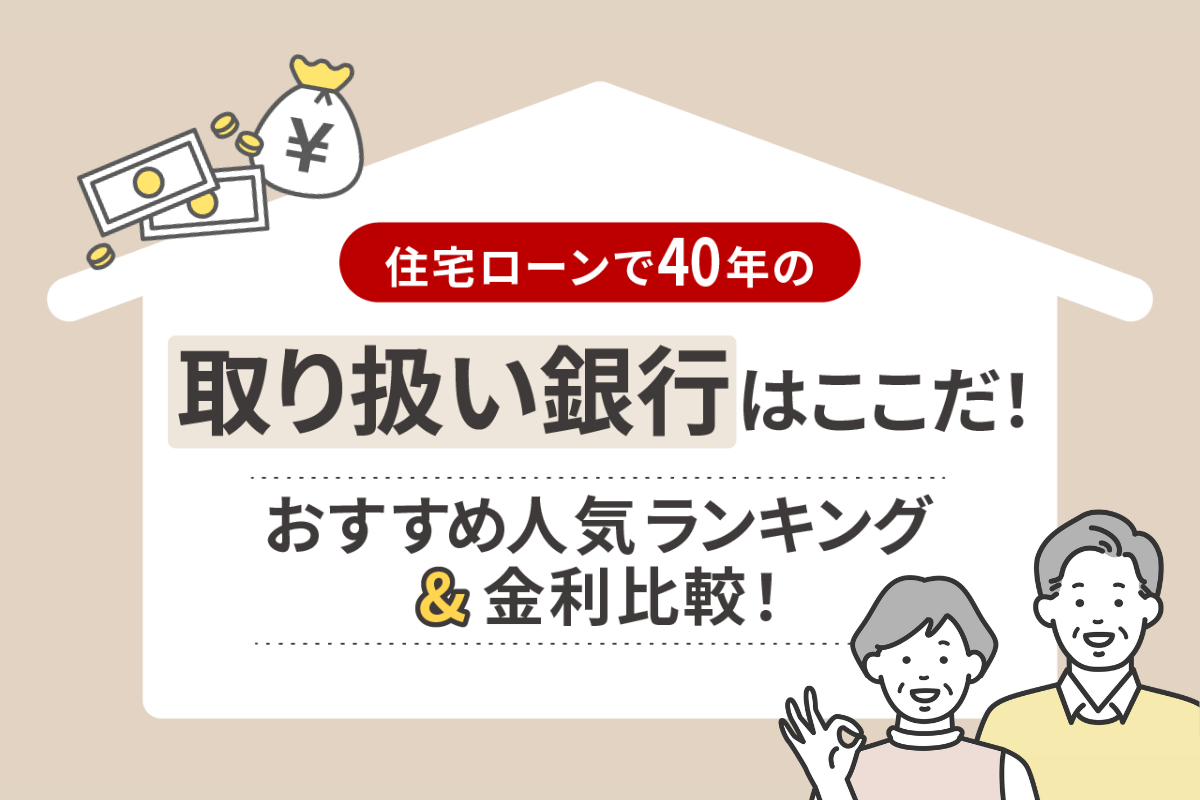 住宅ローンで40年の取り扱い銀行はここだ!おすすめランキング&金利比較