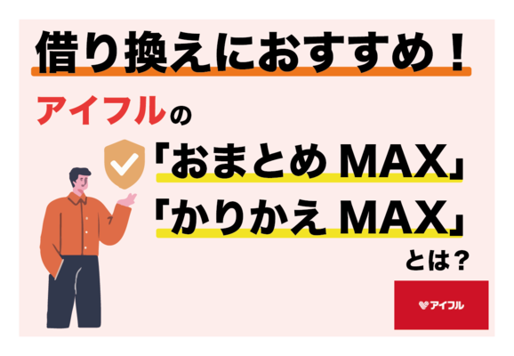 アイフルで借り換えしたい!「おまとめMAX」・「かりかえMAX」について徹底解説!