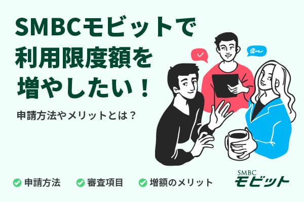 SMBCモビットの増額審査についてを紹介!申請方法やメリットも解説