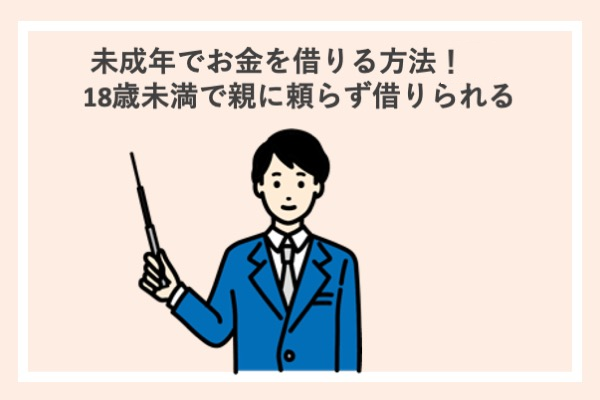 未成年でお金を借りる方法8選!18歳未満で親に頼らず借りられる