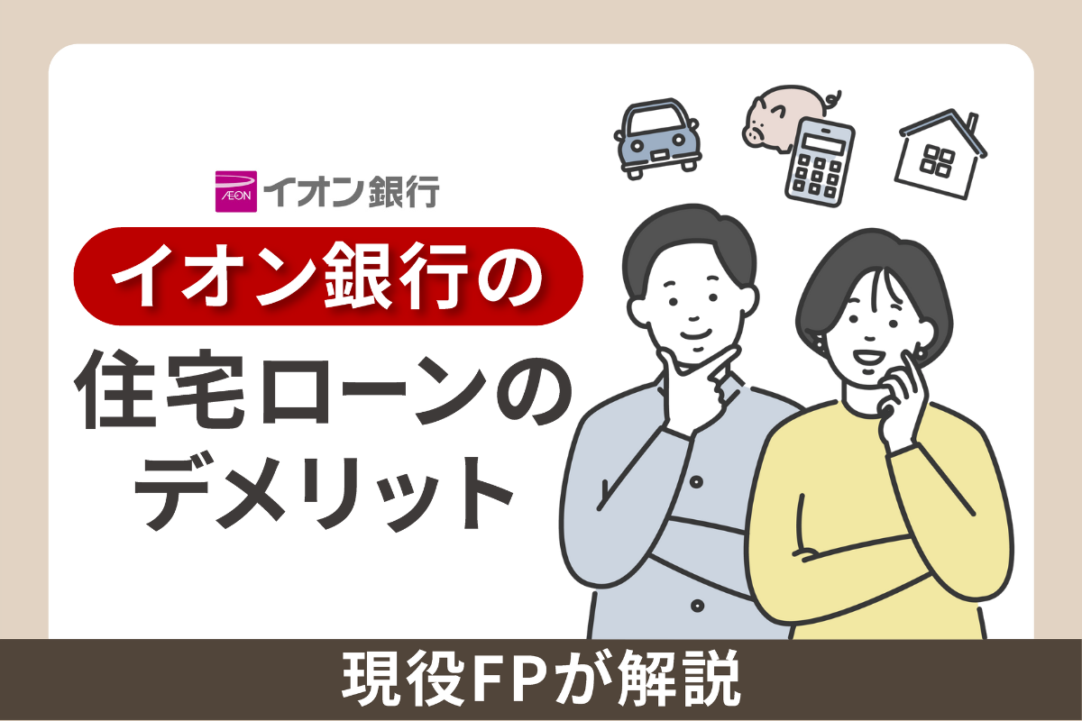 イオン銀行の住宅ローンで後悔!?デメリット5個を現役FPが解説