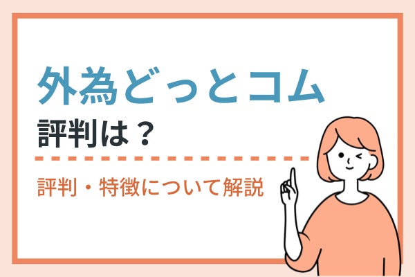 外為どっとコムの評判は悪い?口コミからわかるメリット・デメリットを解説!