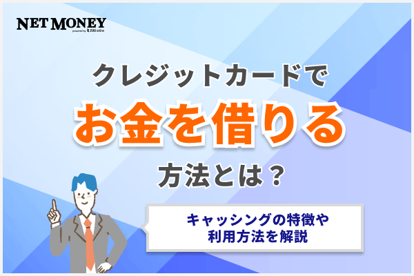 クレジットカードのキャッシングとは?お金を借りる方法から返済方法まで解説