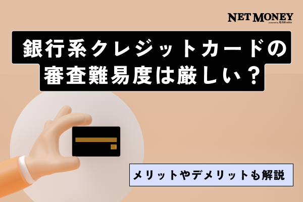 銀行系クレジットカードの審査難易度は厳しい？メリットやデメリットを解説