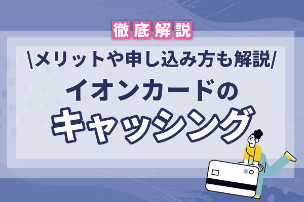 イオンカードのキャッシング方法を徹底解説!
