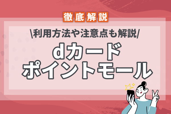 dカードポイントモールでお得にポイントを貯める方法とは?利用方法や注意点も徹底解説!