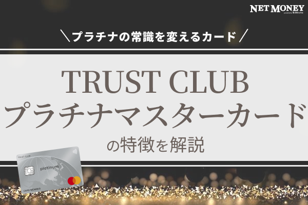TRUST CLUBプラチナマスターカードの特徴やメリットを解説!年会費や審査についてもご紹介