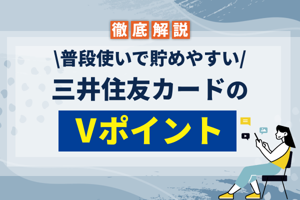 三井住友カードのVポイントは普段使いで貯めやすい!貯め方や使い方を徹底解説