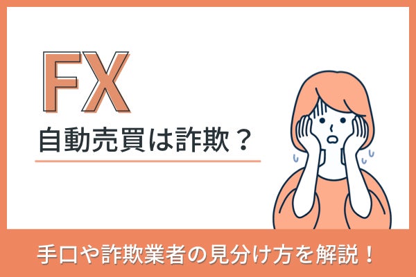 FXの自動売買は詐欺?手口や詐欺業者の見分け方を解説!