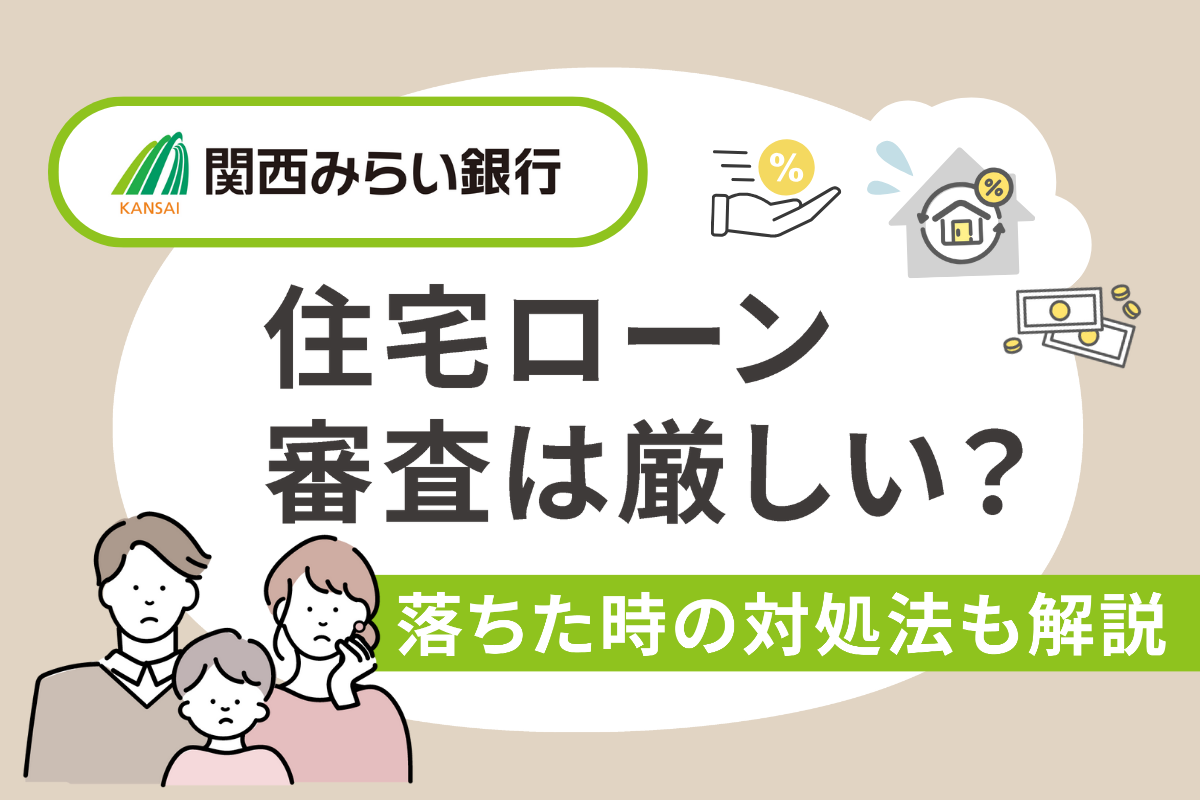 関西みらい銀行の住宅ローン審査は厳しい?落ちた時の対処法も解説