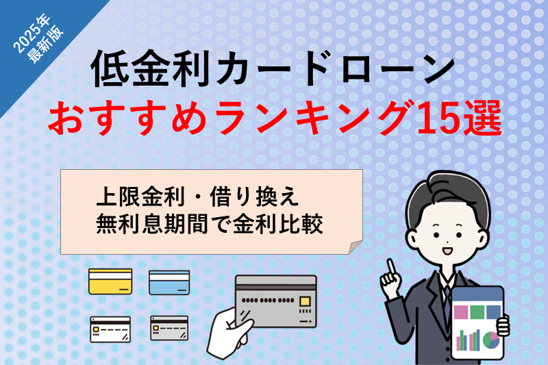 【2025年】低金利カードローンおすすめ15選!借り換え・無利息期間で選ぶ金利比較ランキング