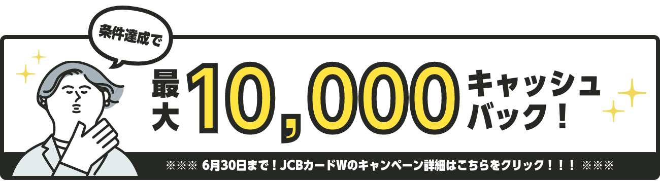 条件達成で最大10,000キャッシュバック！ 6月30日まで！JCBカードWのキャンペーン詳細はこちらをクリック！！！