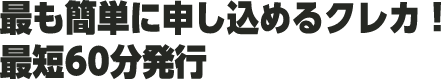 最も簡単に申し込めるクレカ！最短60分発行