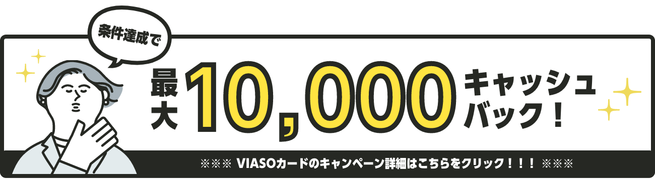 条件達成で最大10,000キャッシュバック！ VIASOカードのキャンペーン詳細はこちらをクリック！！！