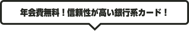 年会費無料！信頼性が高い銀行系カード！