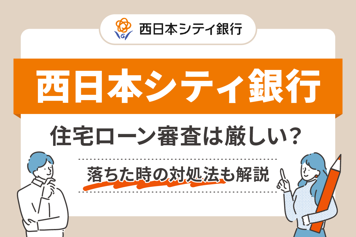 西日本シティ銀行の住宅ローン審査は厳しい?落ちた時の対処法も解説