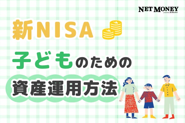 新NISAを子どものために活用するには?ジュニアNISAに代わる運用方法を解説