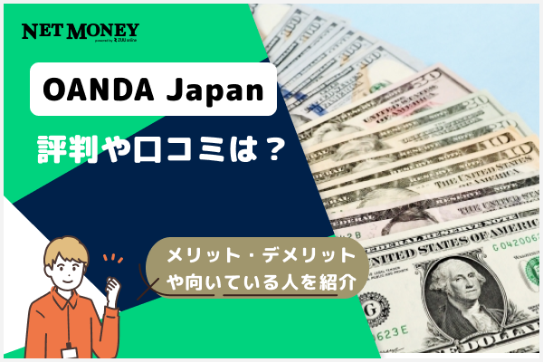 OANDA Japanの評判や口コミは？メリット・デメリットや向いている人についても解説