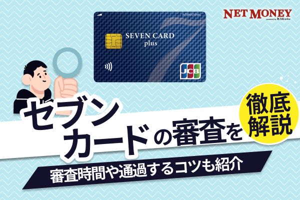 セブンカード・プラスの審査難易度は甘い?厳しい?審査時間や落ちた理由などを解説