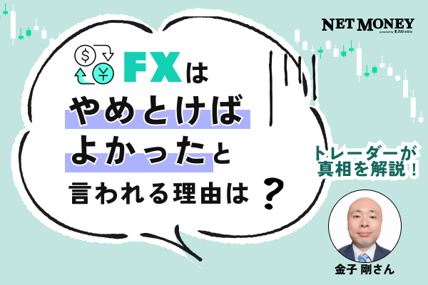 FXはやめとけばよかったと言われる理由は？トレーダーが真相を解説！