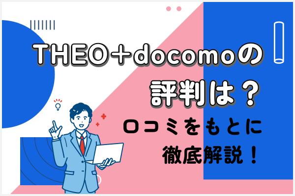 THEO+docomoの口コミと評判から見るメリット・デメリットを解説