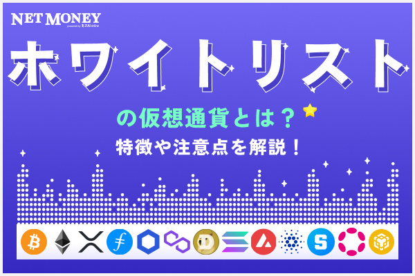 ホワイトリストの仮想通貨とは?特徴や注意点を徹底解説!