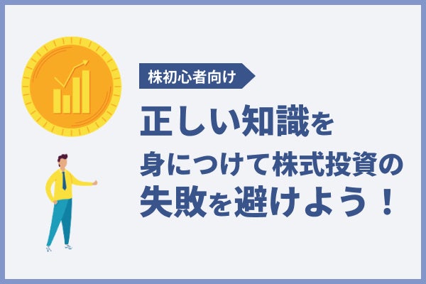 株初心者は正しい知識を身につけて株式投資の失敗を避けよう！