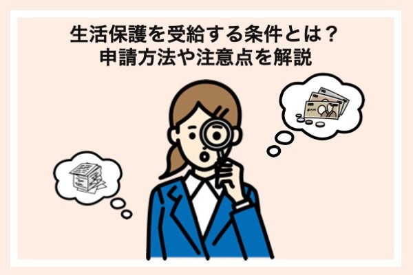 生活保護を受給する条件とは？申請方法や注意点を解説