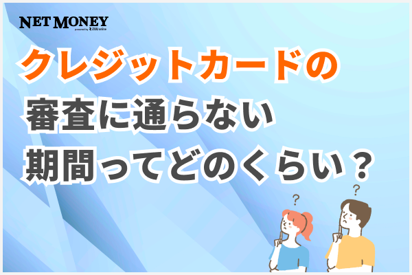 クレジットカードの審査に通らない期間ってどのくらい？信用情報の確認方法も紹介